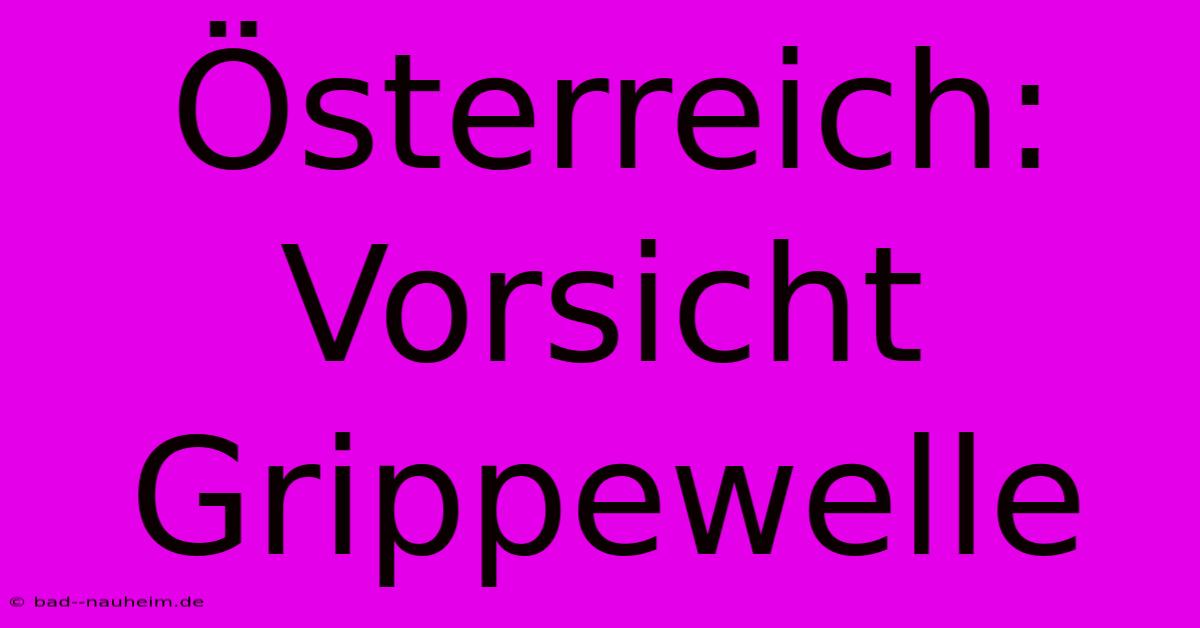 Österreich: Vorsicht Grippewelle