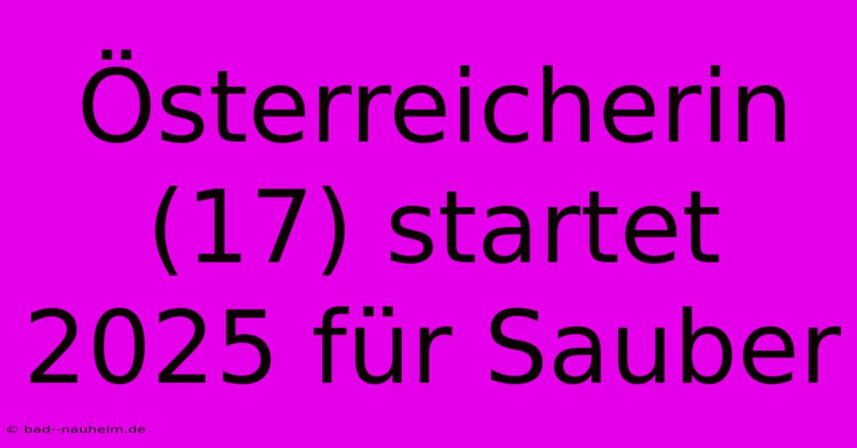 Österreicherin (17) Startet 2025 Für Sauber