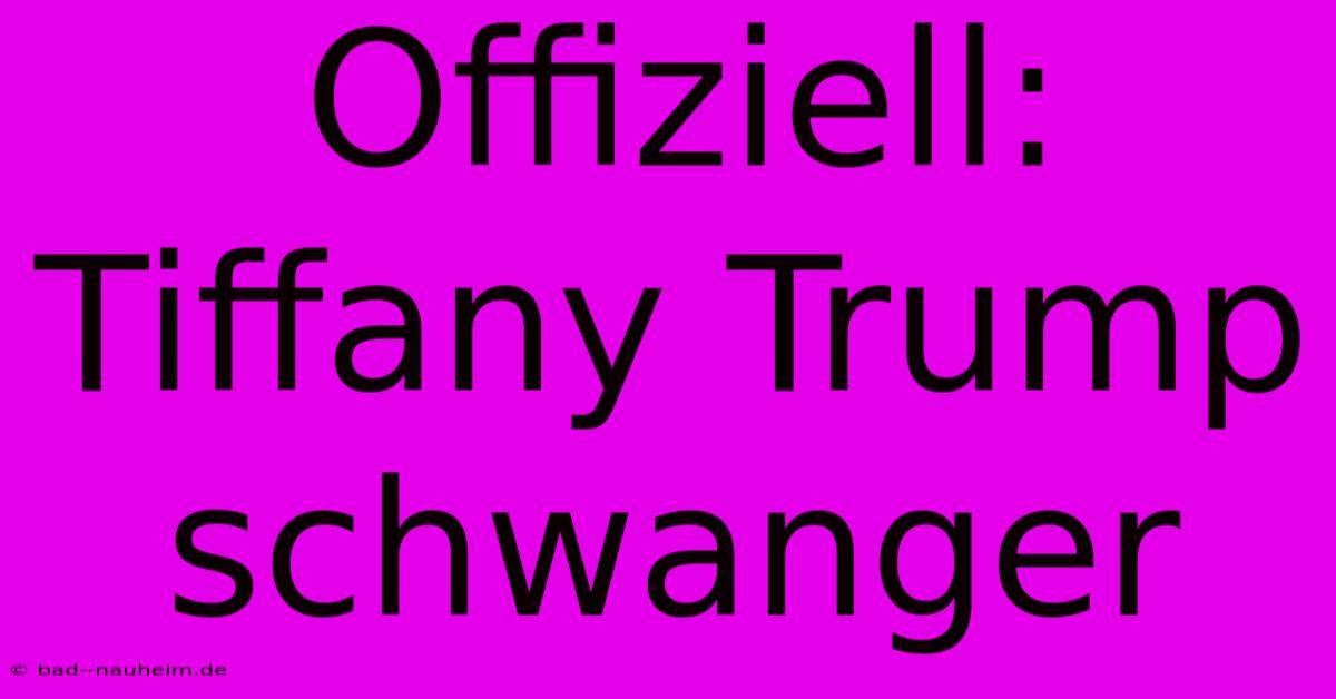 Offiziell: Tiffany Trump Schwanger