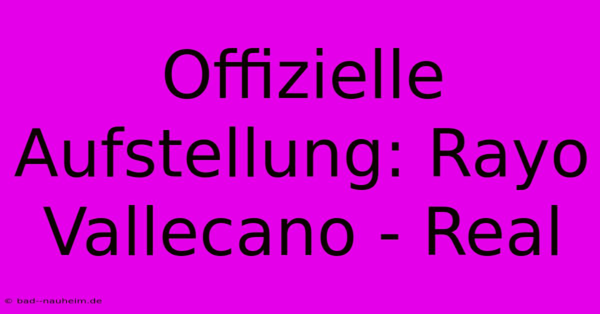 Offizielle Aufstellung: Rayo Vallecano - Real