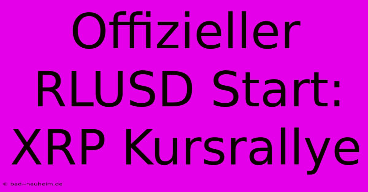 Offizieller RLUSD Start: XRP Kursrallye