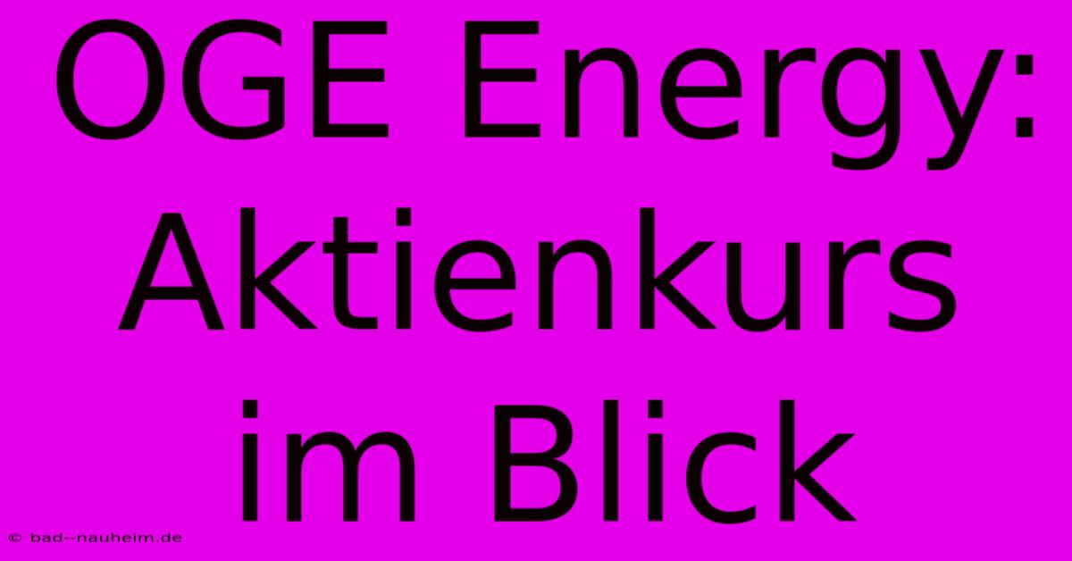 OGE Energy: Aktienkurs Im Blick