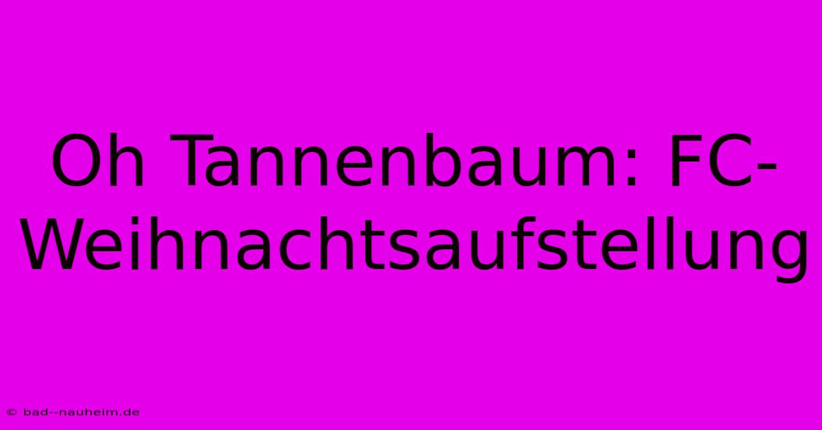 Oh Tannenbaum: FC-Weihnachtsaufstellung