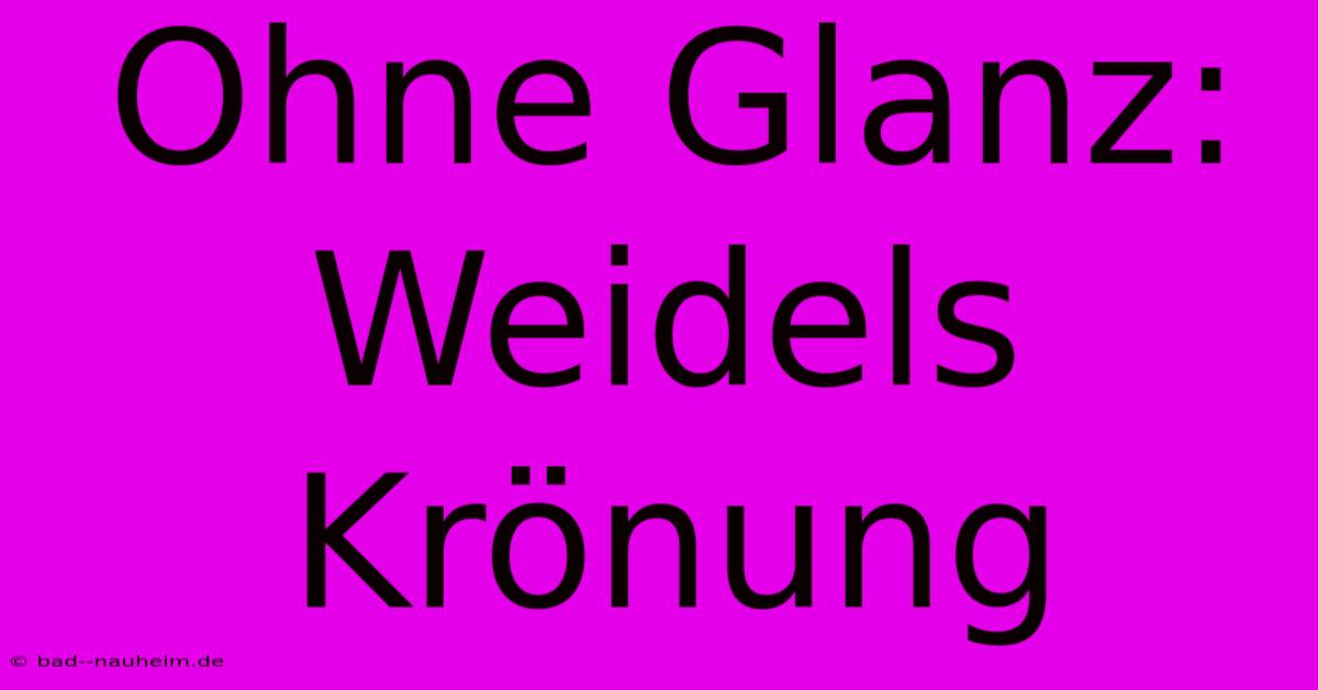 Ohne Glanz: Weidels Krönung