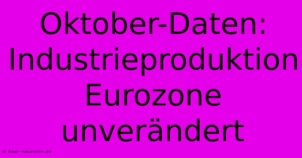 Oktober-Daten: Industrieproduktion Eurozone Unverändert