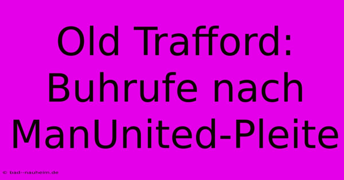 Old Trafford: Buhrufe Nach ManUnited-Pleite