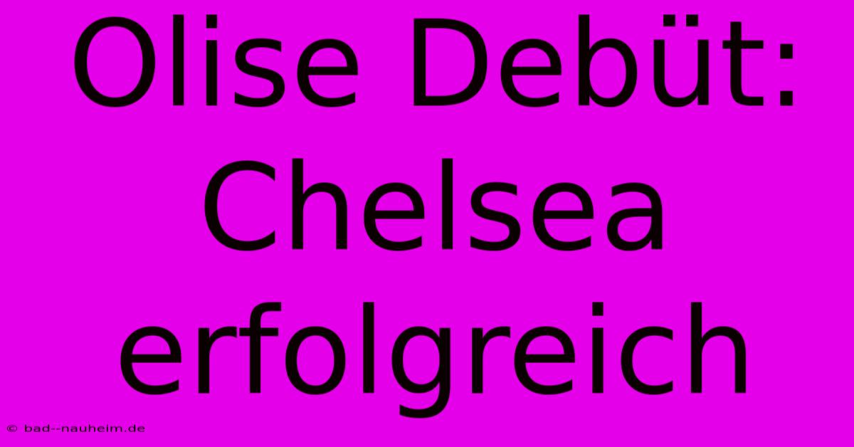 Olise Debüt: Chelsea Erfolgreich