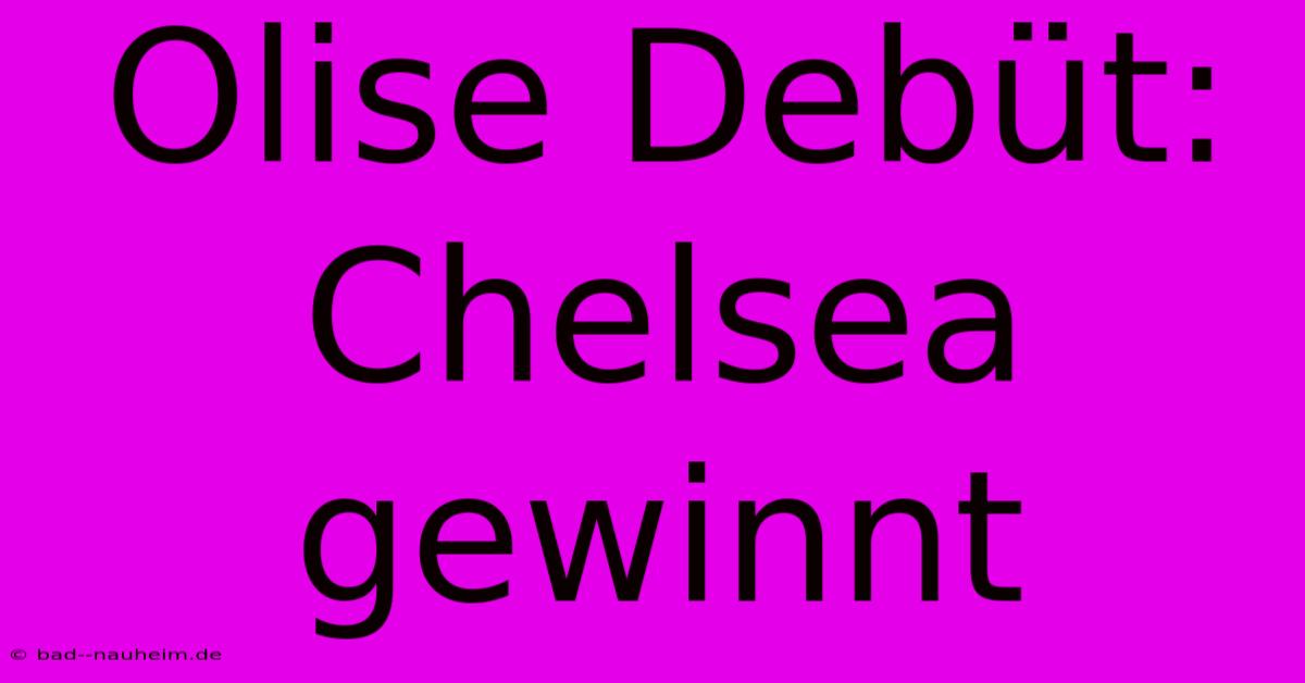 Olise Debüt: Chelsea Gewinnt