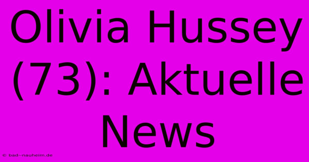 Olivia Hussey (73): Aktuelle News