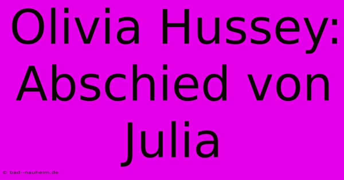 Olivia Hussey: Abschied Von Julia