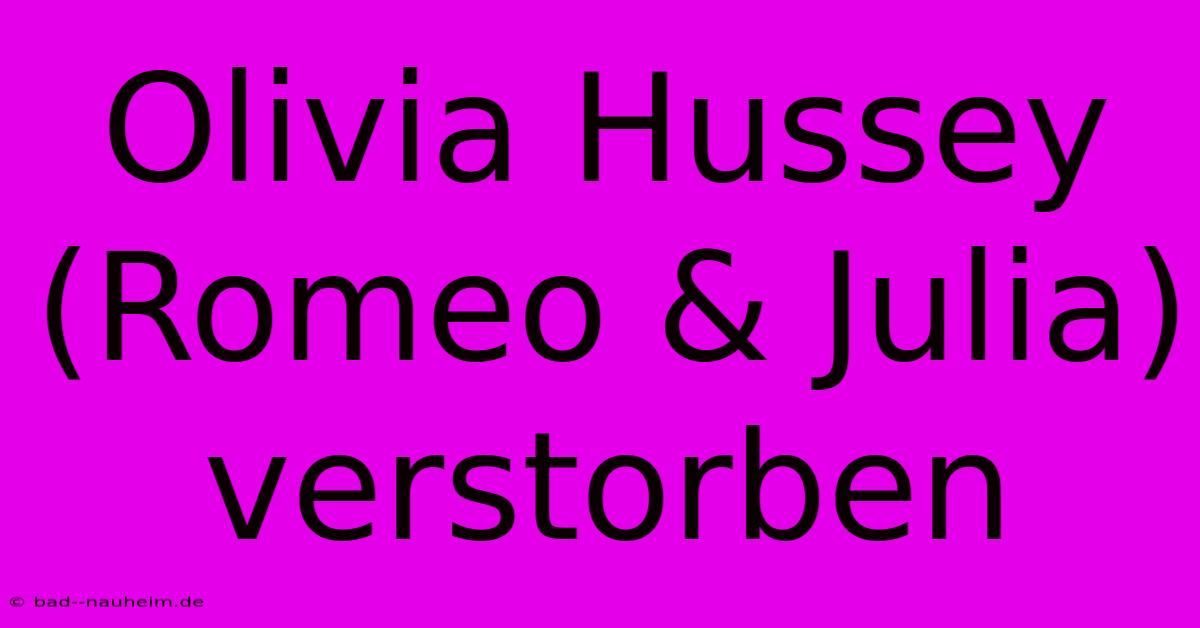 Olivia Hussey (Romeo & Julia) Verstorben