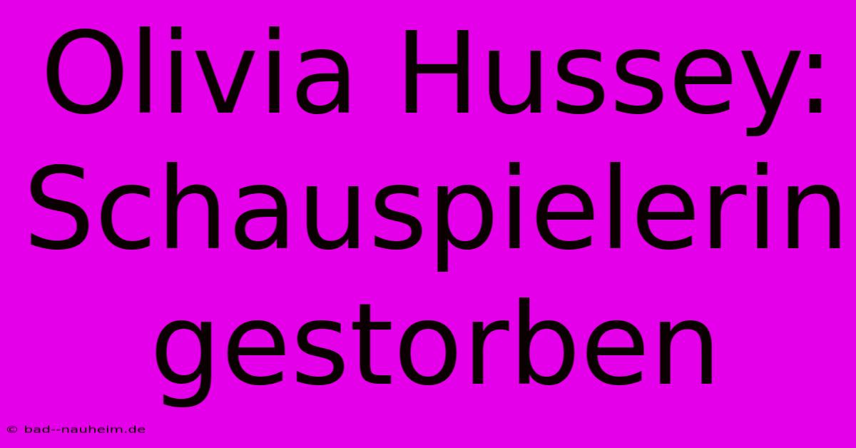 Olivia Hussey:  Schauspielerin Gestorben