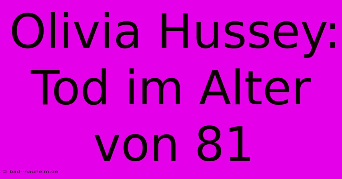 Olivia Hussey:  Tod Im Alter Von 81