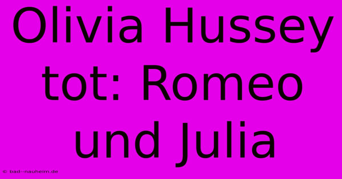 Olivia Hussey Tot: Romeo Und Julia