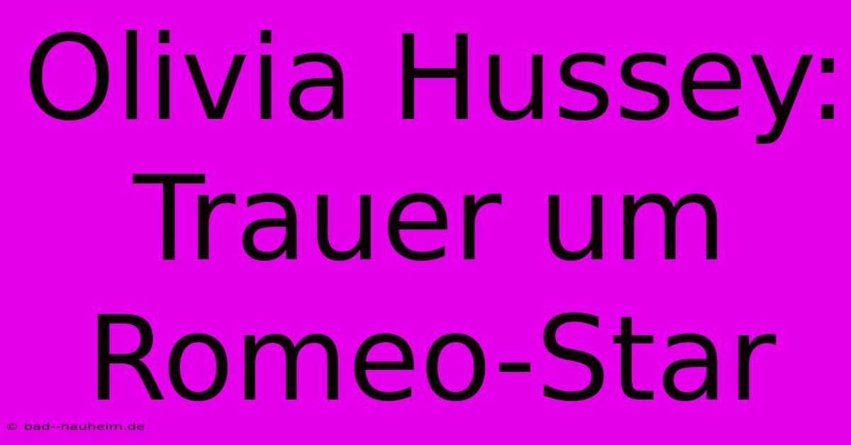 Olivia Hussey: Trauer Um Romeo-Star