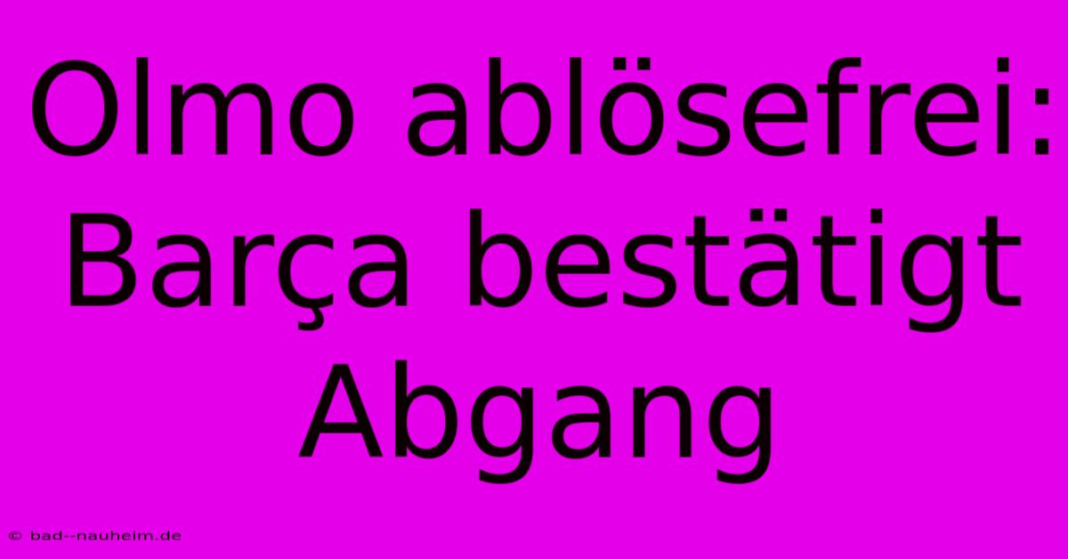 Olmo Ablösefrei: Barça Bestätigt Abgang