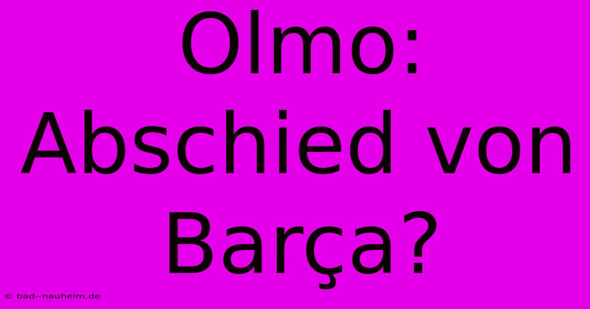 Olmo: Abschied Von Barça?