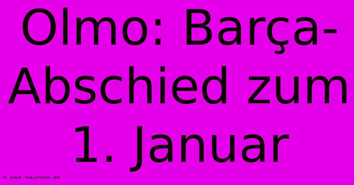 Olmo: Barça-Abschied Zum 1. Januar