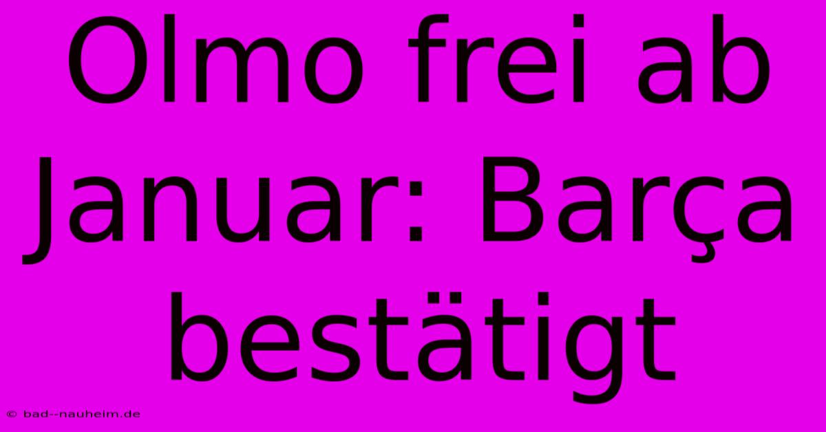 Olmo Frei Ab Januar: Barça Bestätigt