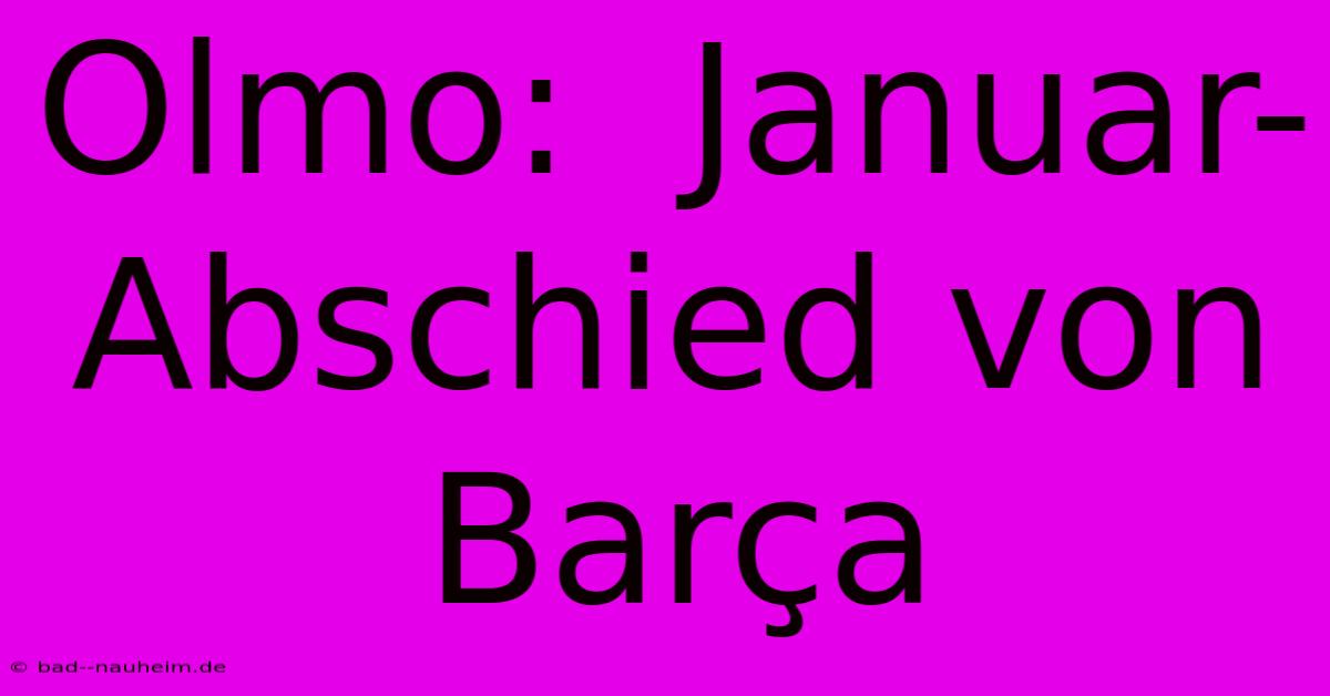 Olmo:  Januar-Abschied Von Barça