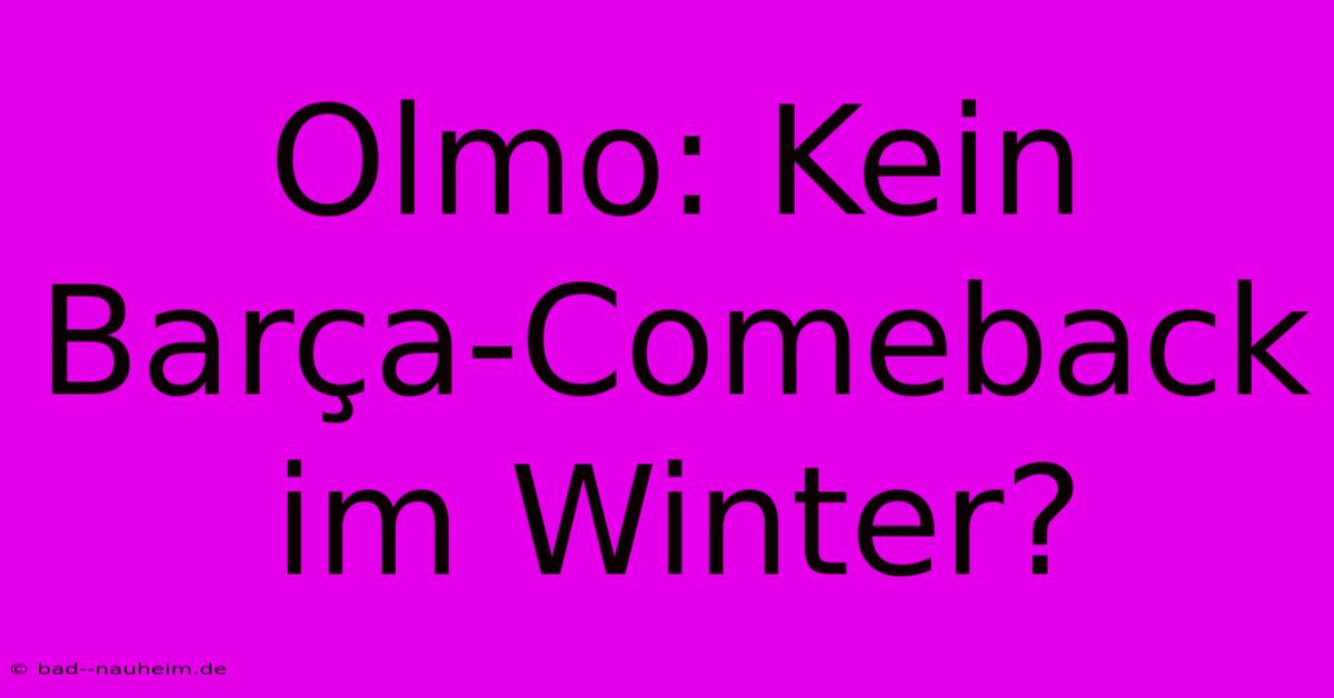 Olmo: Kein Barça-Comeback Im Winter?