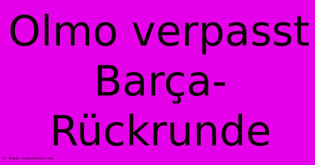 Olmo Verpasst Barça-Rückrunde