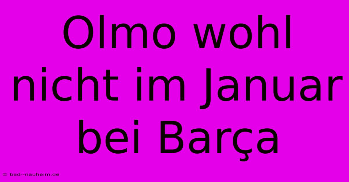 Olmo Wohl Nicht Im Januar Bei Barça