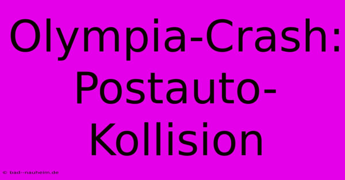 Olympia-Crash: Postauto-Kollision