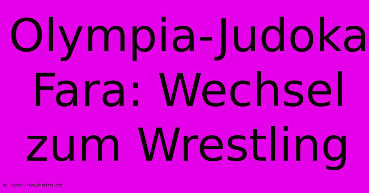 Olympia-Judoka Fara: Wechsel Zum Wrestling