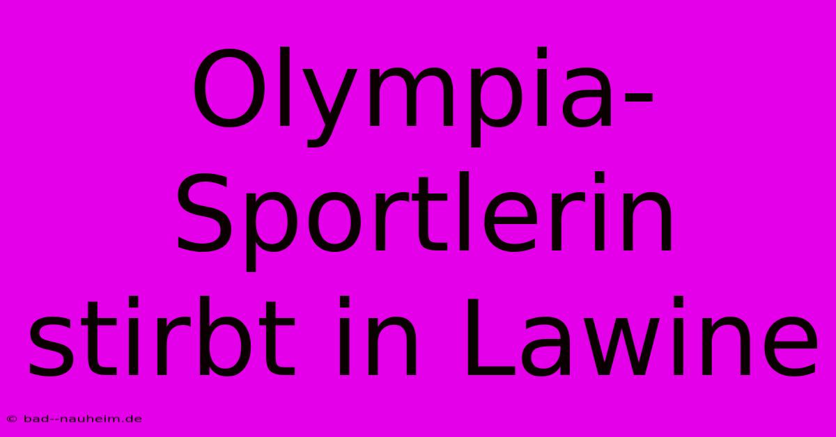 Olympia-Sportlerin Stirbt In Lawine