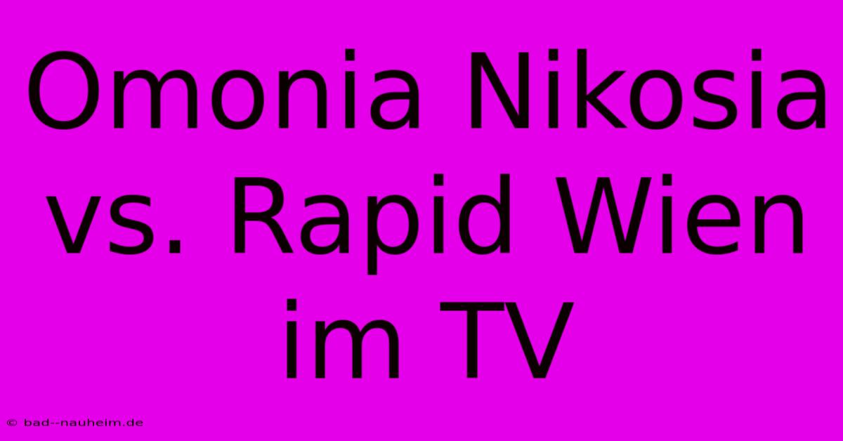 Omonia Nikosia Vs. Rapid Wien Im TV