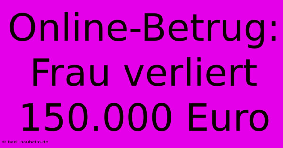 Online-Betrug: Frau Verliert 150.000 Euro