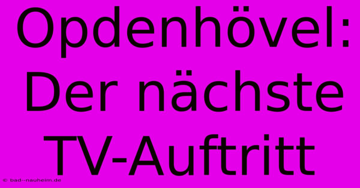 Opdenhövel:  Der Nächste TV-Auftritt