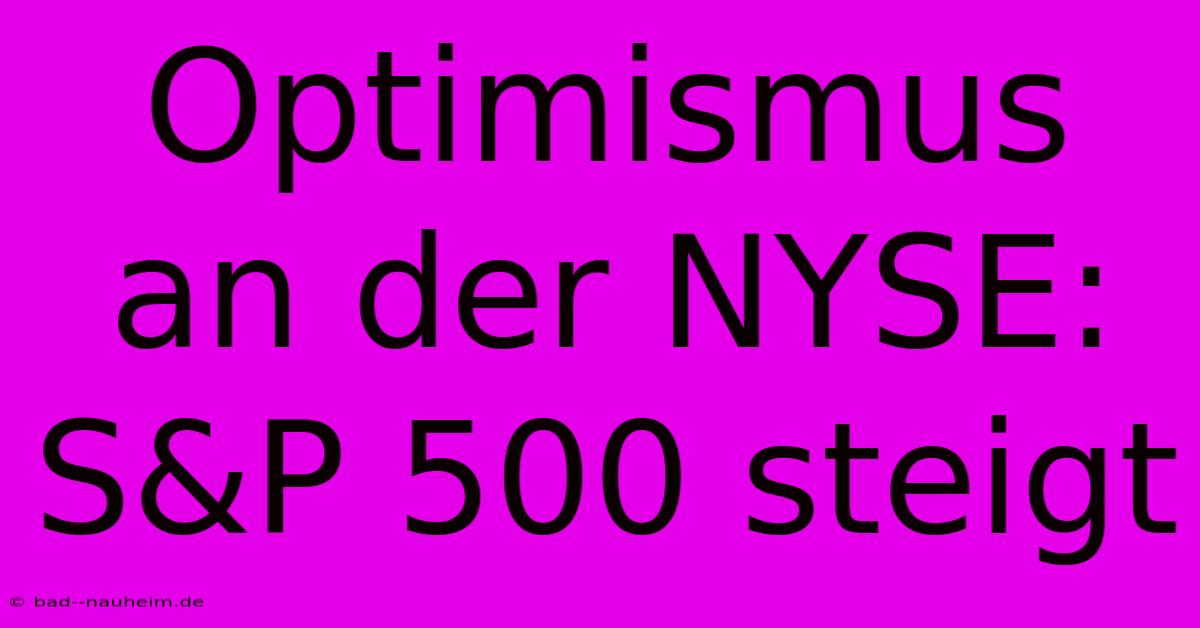 Optimismus An Der NYSE: S&P 500 Steigt