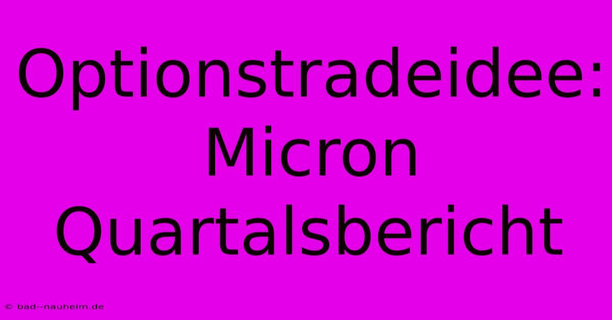 Optionstradeidee: Micron Quartalsbericht