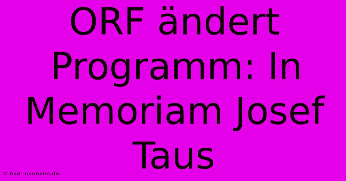 ORF Ändert Programm: In Memoriam Josef Taus