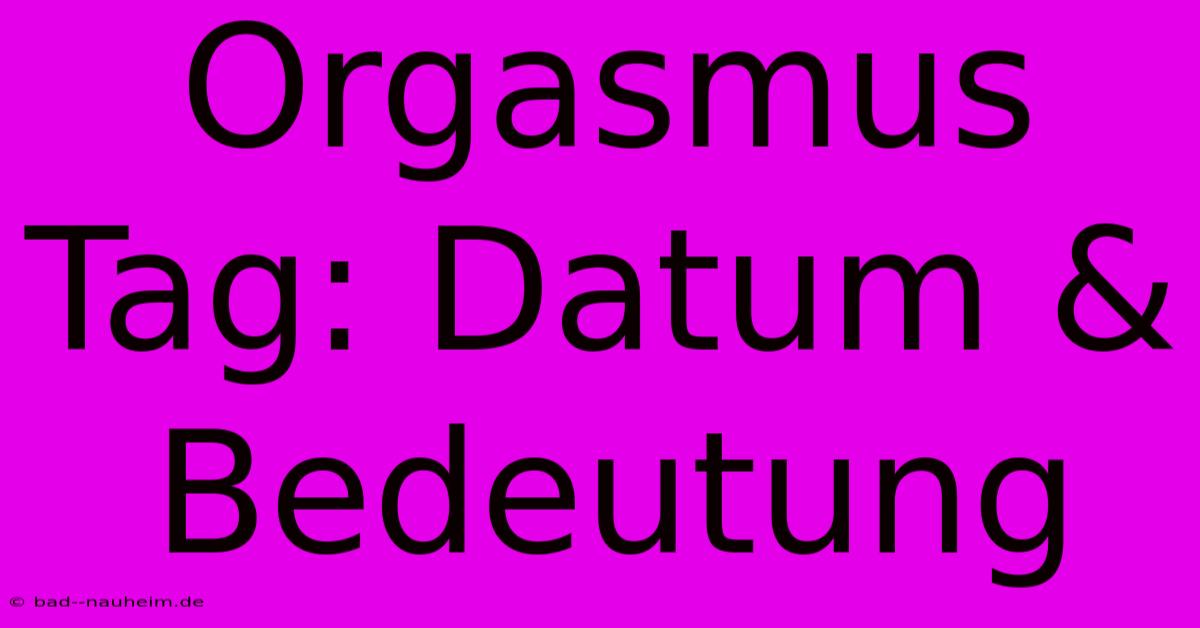 Orgasmus Tag: Datum & Bedeutung