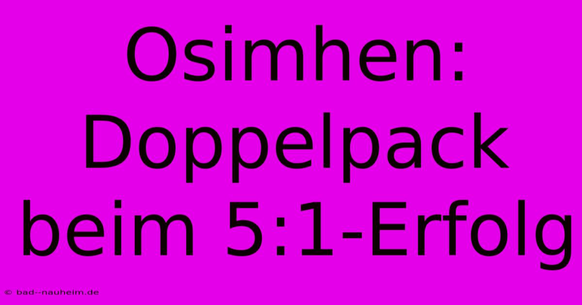 Osimhen: Doppelpack Beim 5:1-Erfolg