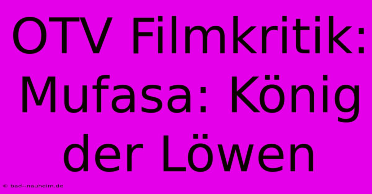 OTV Filmkritik: Mufasa: König Der Löwen