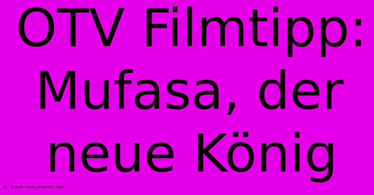 OTV Filmtipp: Mufasa, Der Neue König