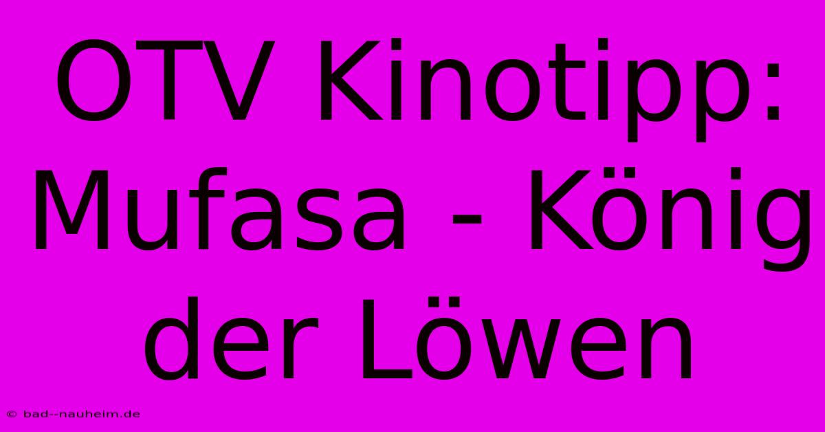 OTV Kinotipp: Mufasa - König Der Löwen