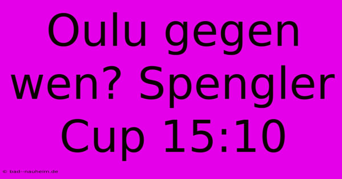 Oulu Gegen Wen? Spengler Cup 15:10