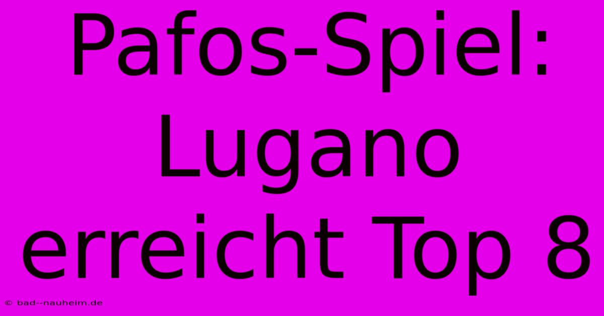 Pafos-Spiel: Lugano Erreicht Top 8