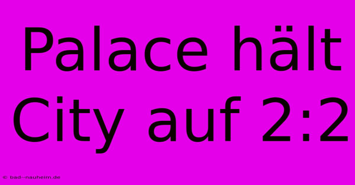 Palace Hält City Auf 2:2