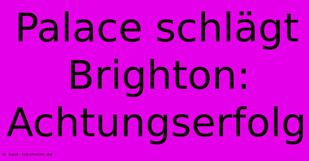 Palace Schlägt Brighton: Achtungserfolg