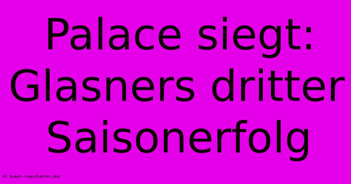 Palace Siegt: Glasners Dritter Saisonerfolg