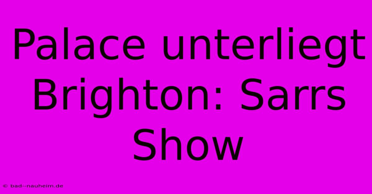 Palace Unterliegt Brighton: Sarrs Show