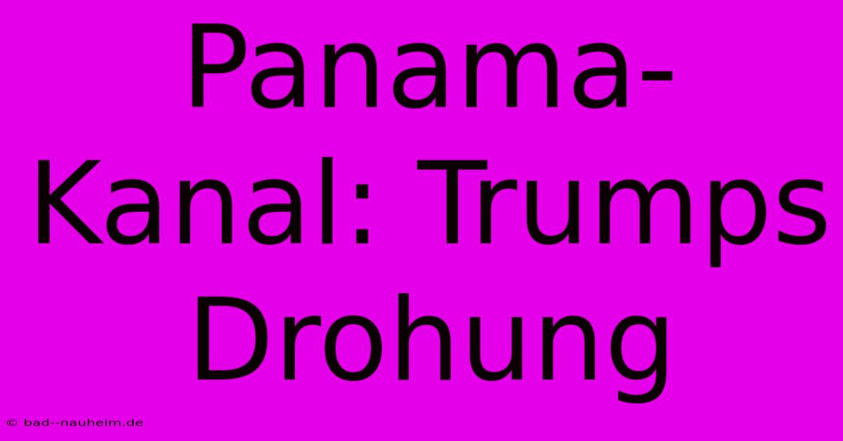 Panama-Kanal: Trumps Drohung