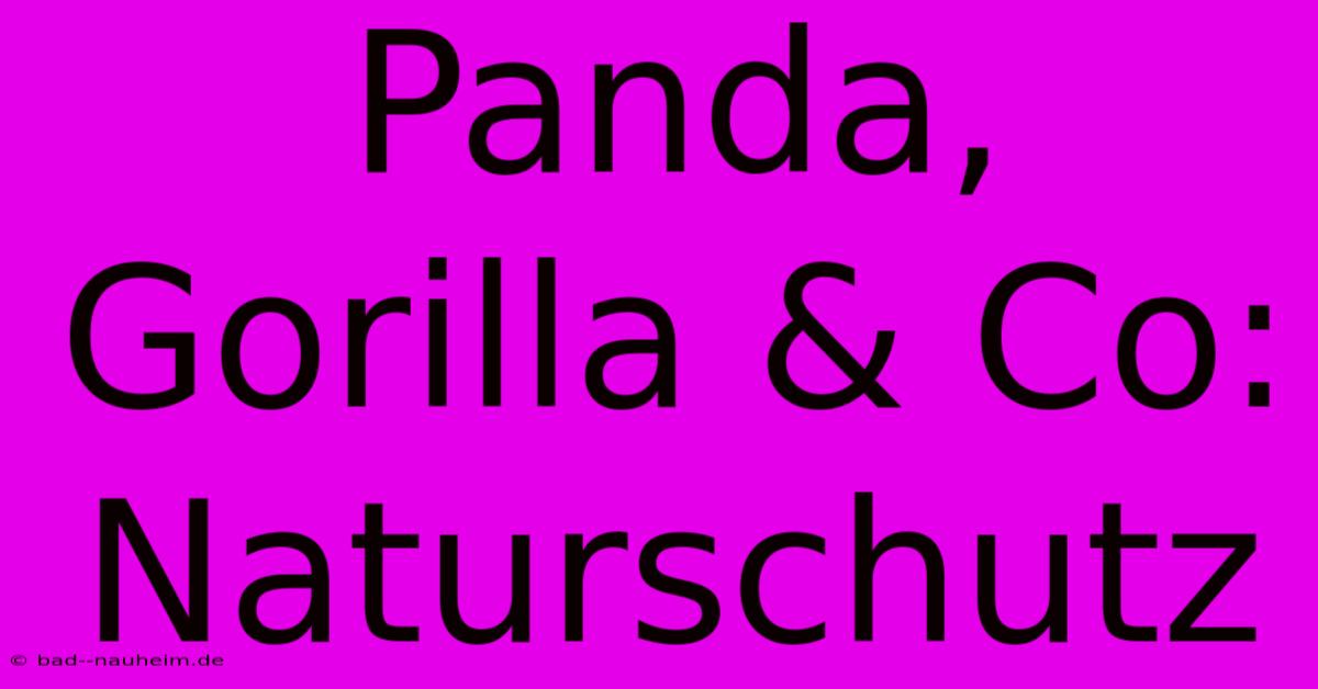 Panda, Gorilla & Co:  Naturschutz