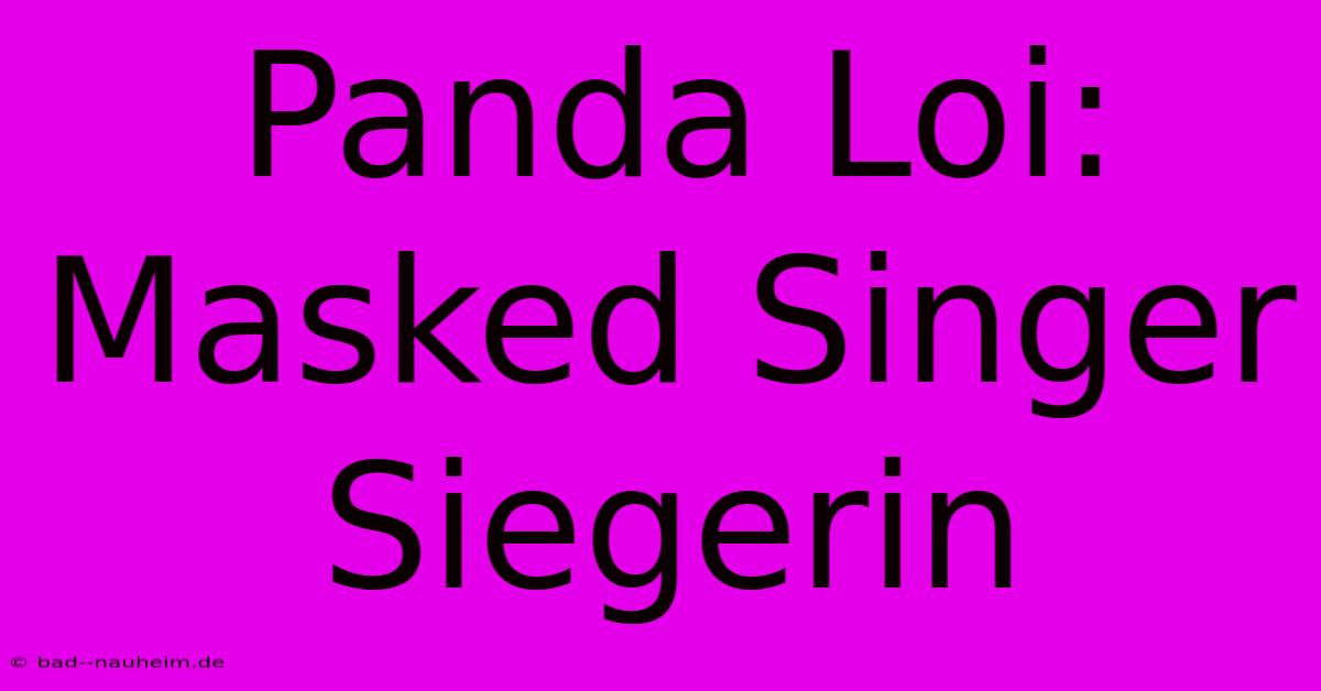 Panda Loi: Masked Singer Siegerin